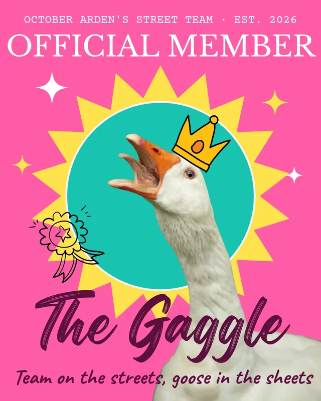 Official Member badge: The Gaggle, October Arden's street team, est. 2026. A honking goose in a crown. Team on the streets, goose in the sheets.